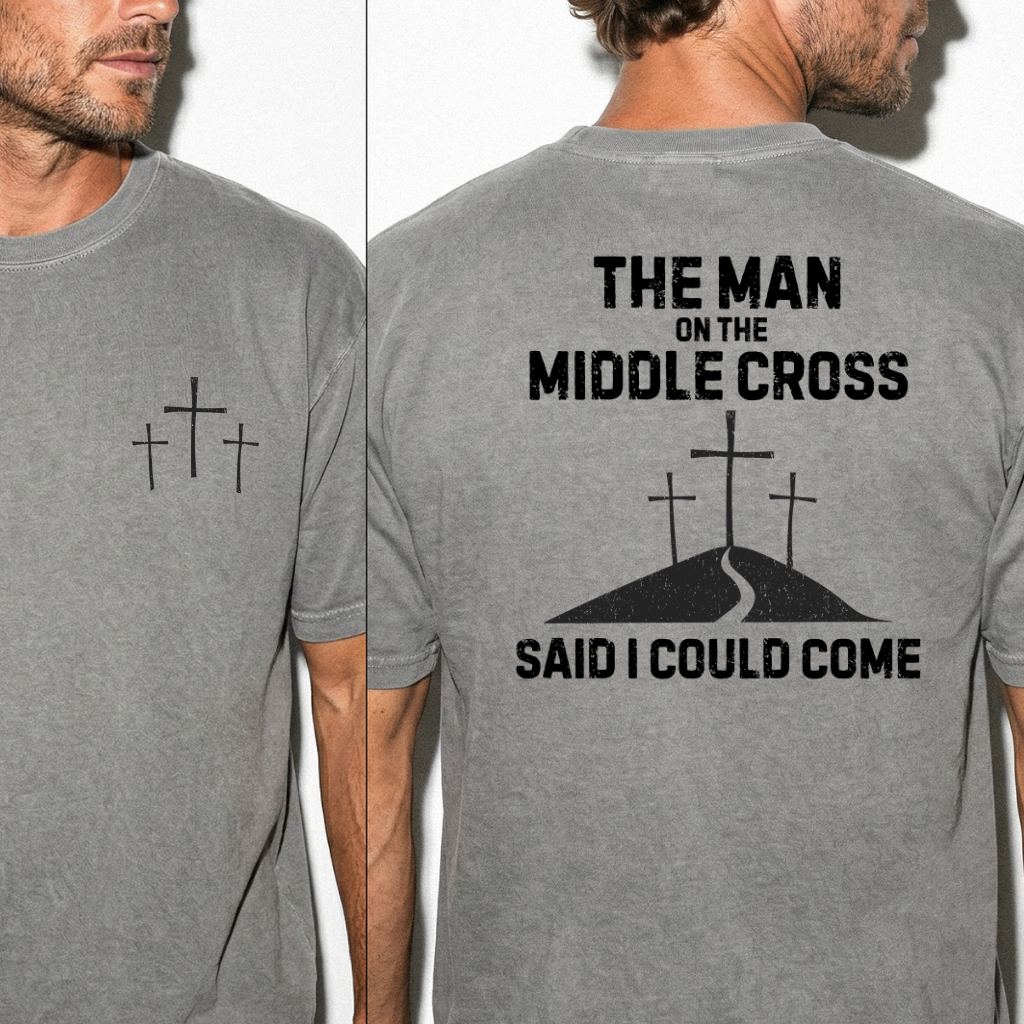 The Man on the Middle Cross Said I Could Come T-Shirt